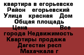 квартира в егорьевске › Район ­ егорьевский › Улица ­ красная › Дом ­ 47 › Общая площадь ­ 52 › Цена ­ 1 750 000 - Все города Недвижимость » Квартиры продажа   . Дагестан респ.,Махачкала г.